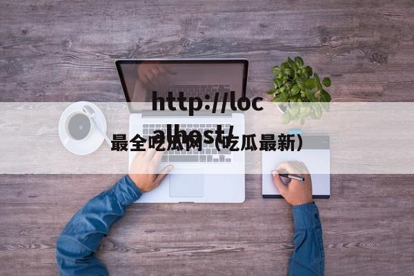 最全吃瓜网(吃瓜最新)